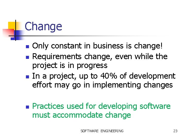 Change n n Only constant in business is change! Requirements change, even while the