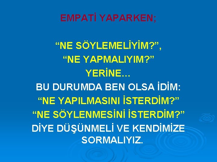 EMPATİ YAPARKEN; “NE SÖYLEMELİYİM? ”, “NE YAPMALIYIM? ” YERİNE… BU DURUMDA BEN OLSA İDİM: