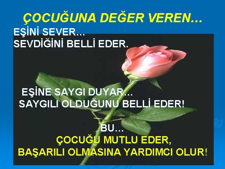 ÇOCUĞUNA DEĞER VEREN… EŞİNİ SEVER… SEVDİĞİNİ BELLİ EDER. EŞİNE SAYGI DUYAR… SAYGILI OLDUĞUNU BELLİ