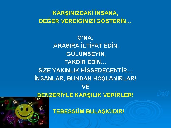 KARŞINIZDAKİ İNSANA, DEĞER VERDİĞİNİZİ GÖSTERİN… O’NA; ARASIRA İLTİFAT EDİN. GÜLÜMSEYİN, TAKDİR EDİN… SİZE YAKINLIK