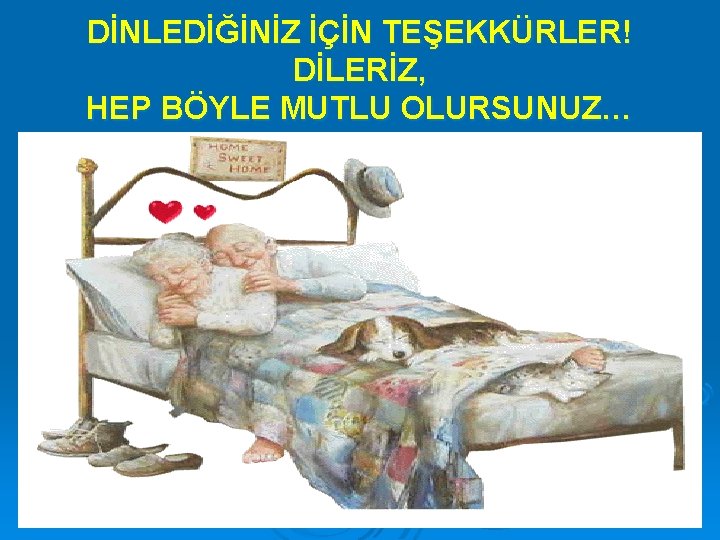 DİNLEDİĞİNİZ İÇİN TEŞEKKÜRLER! DİLERİZ, HEP BÖYLE MUTLU OLURSUNUZ… 