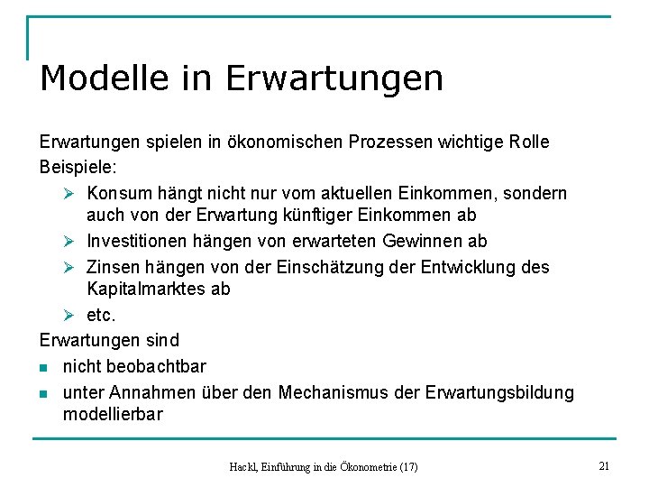 Modelle in Erwartungen spielen in ökonomischen Prozessen wichtige Rolle Beispiele: Ø Konsum hängt nicht