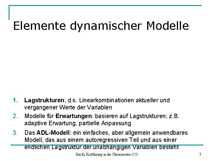 Elemente dynamischer Modelle 1. 2. 3. Lagstrukturen, d. s. Linearkombinationen aktueller und vergangener Werte