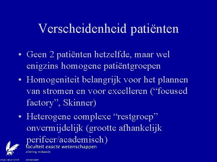 Verscheidenheid patiënten • Geen 2 patiënten hetzelfde, maar wel enigzins homogene patiëntgroepen • Homogeniteit