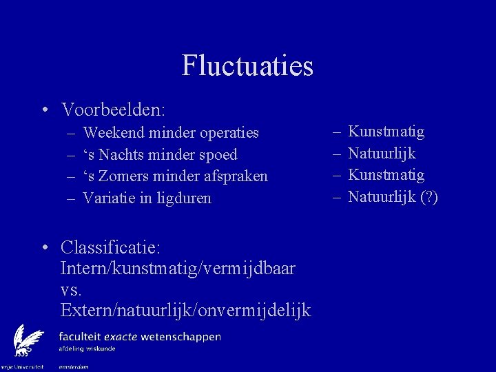 Fluctuaties • Voorbeelden: – – Weekend minder operaties ‘s Nachts minder spoed ‘s Zomers