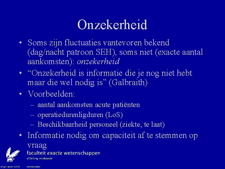 Onzekerheid • Soms zijn fluctuaties vantevoren bekend (dag/nacht patroon SEH), soms niet (exacte aantal