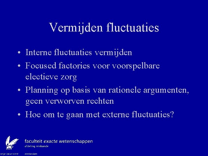 Vermijden fluctuaties • Interne fluctuaties vermijden • Focused factories voorspelbare electieve zorg • Planning