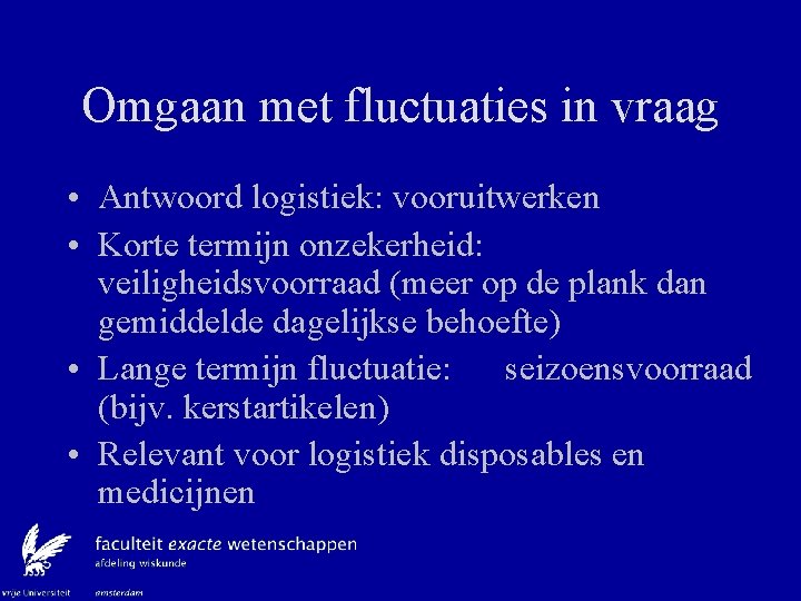 Omgaan met fluctuaties in vraag • Antwoord logistiek: vooruitwerken • Korte termijn onzekerheid: veiligheidsvoorraad