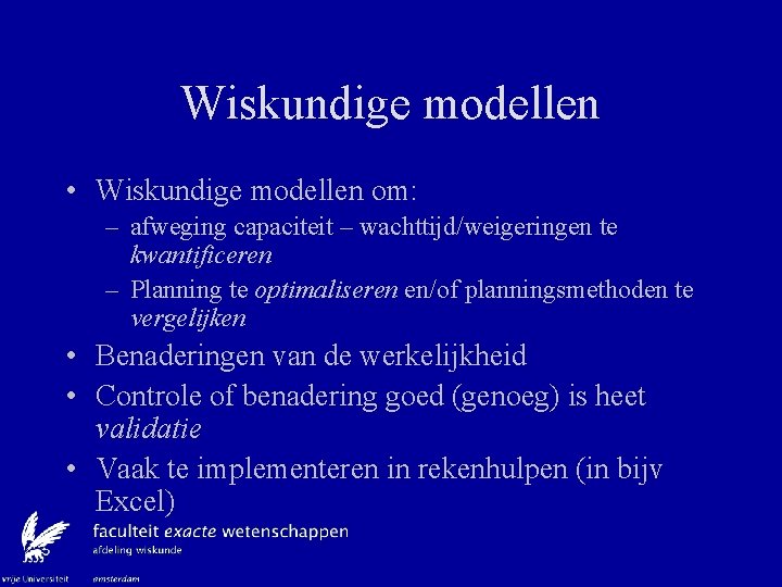 Wiskundige modellen • Wiskundige modellen om: – afweging capaciteit – wachttijd/weigeringen te kwantificeren –