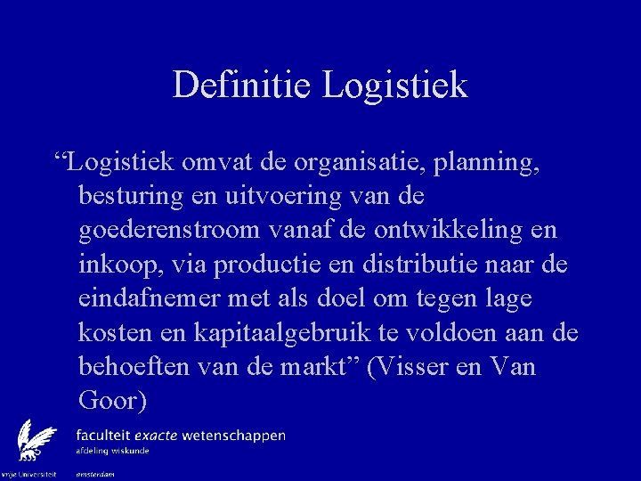 Definitie Logistiek “Logistiek omvat de organisatie, planning, besturing en uitvoering van de goederenstroom vanaf