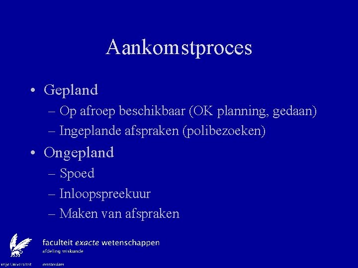 Aankomstproces • Gepland – Op afroep beschikbaar (OK planning, gedaan) – Ingeplande afspraken (polibezoeken)