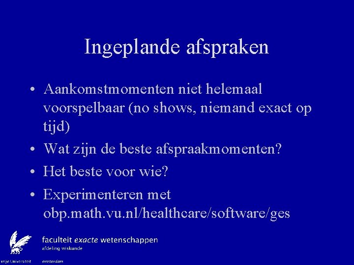 Ingeplande afspraken • Aankomstmomenten niet helemaal voorspelbaar (no shows, niemand exact op tijd) •