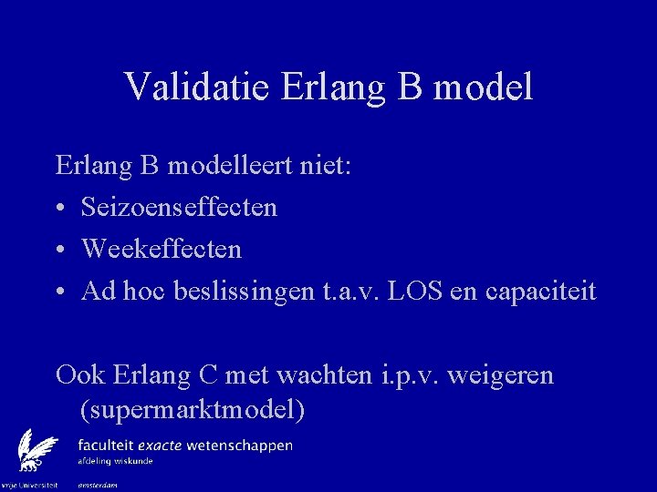 Validatie Erlang B modelleert niet: • Seizoenseffecten • Weekeffecten • Ad hoc beslissingen t.