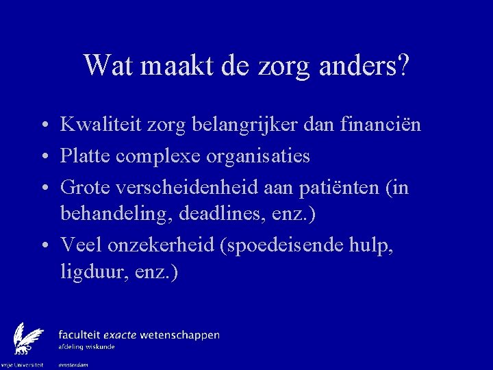 Wat maakt de zorg anders? • Kwaliteit zorg belangrijker dan financiën • Platte complexe