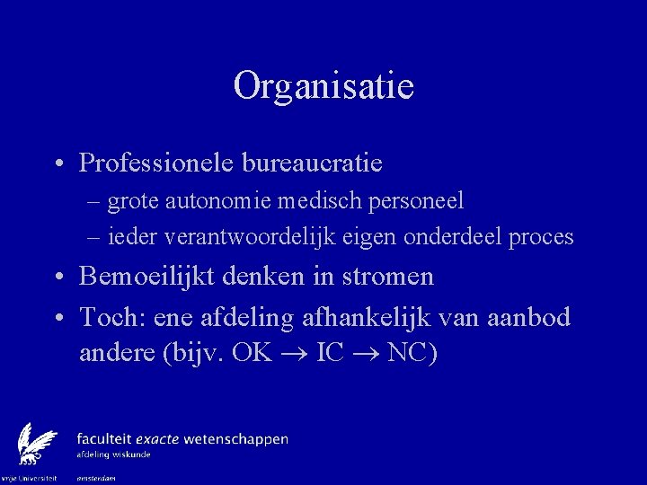 Organisatie • Professionele bureaucratie – grote autonomie medisch personeel – ieder verantwoordelijk eigen onderdeel