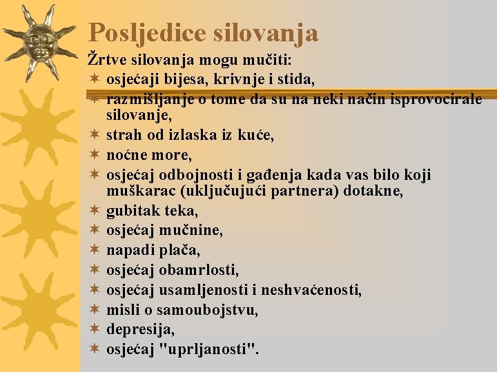 Posljedice silovanja Žrtve silovanja mogu mučiti: ¬ osjećaji bijesa, krivnje i stida, ¬ razmišljanje