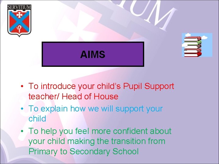 AIMS • To introduce your child’s Pupil Support teacher/ Head of House • To