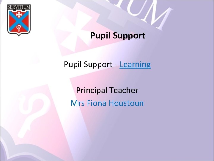 Pupil Support ‐ Learning Principal Teacher Mrs Fiona Houstoun 