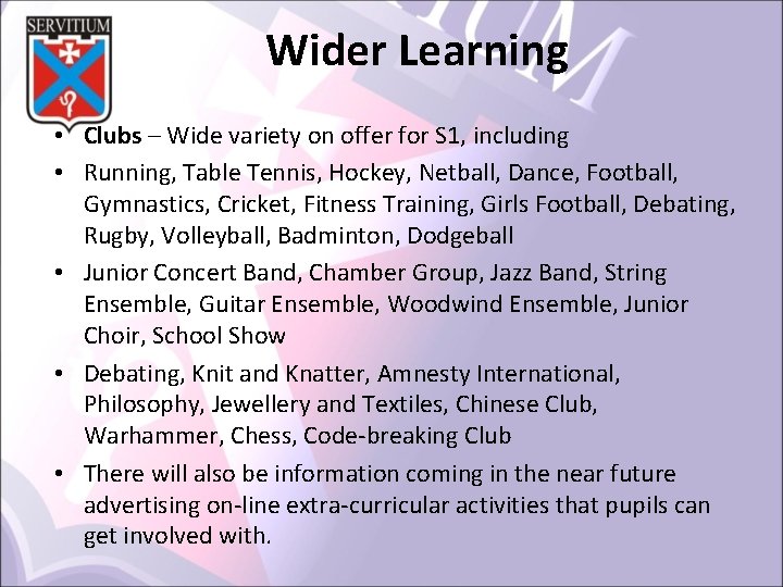 Wider Learning • Clubs – Wide variety on offer for S 1, including •