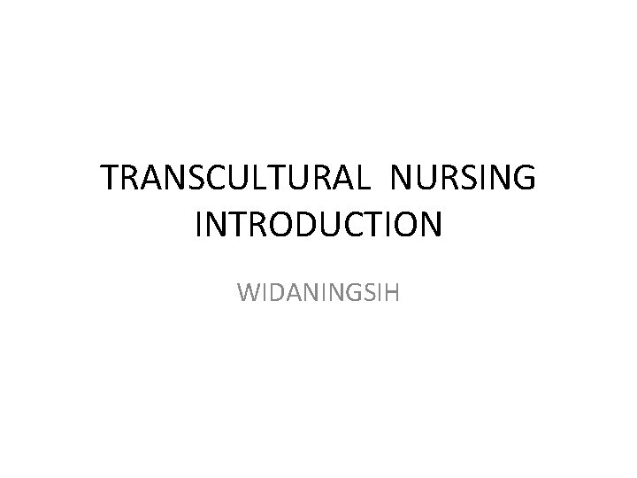 TRANSCULTURAL NURSING INTRODUCTION WIDANINGSIH 