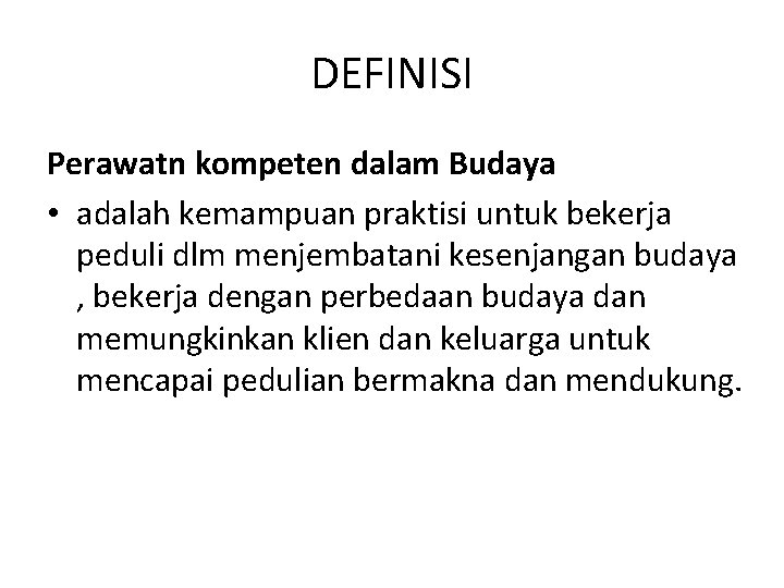 DEFINISI Perawatn kompeten dalam Budaya • adalah kemampuan praktisi untuk bekerja peduli dlm menjembatani