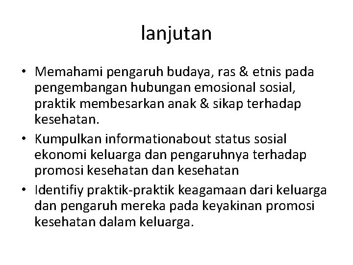 lanjutan • Memahami pengaruh budaya, ras & etnis pada pengembangan hubungan emosional sosial, praktik