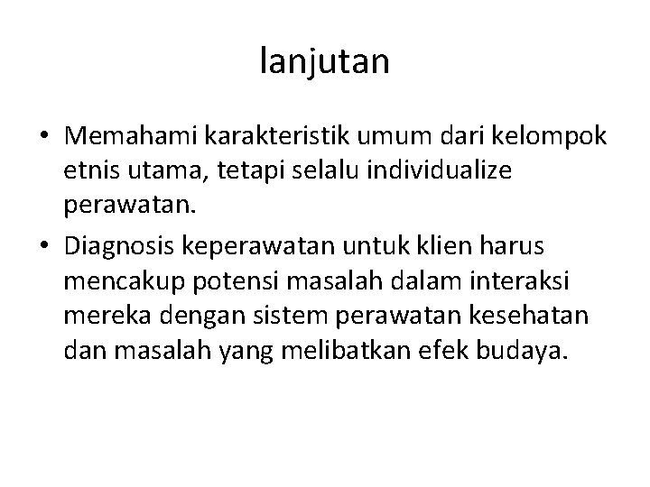 lanjutan • Memahami karakteristik umum dari kelompok etnis utama, tetapi selalu individualize perawatan. •