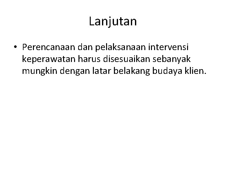 Lanjutan • Perencanaan dan pelaksanaan intervensi keperawatan harus disesuaikan sebanyak mungkin dengan latar belakang