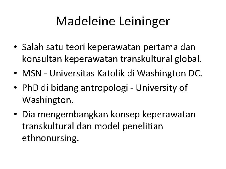 Madeleine Leininger • Salah satu teori keperawatan pertama dan konsultan keperawatan transkultural global. •