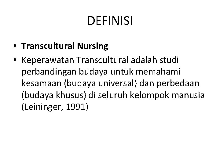 DEFINISI • Transcultural Nursing • Keperawatan Transcultural adalah studi perbandingan budaya untuk memahami kesamaan