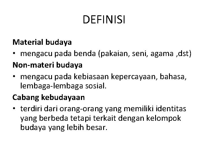 DEFINISI Material budaya • mengacu pada benda (pakaian, seni, agama , dst) Non-materi budaya