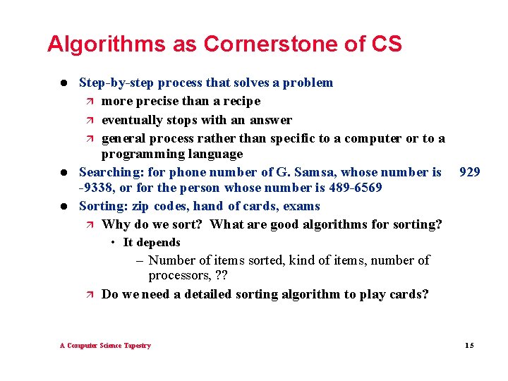Algorithms as Cornerstone of CS l l l Step-by-step process that solves a problem