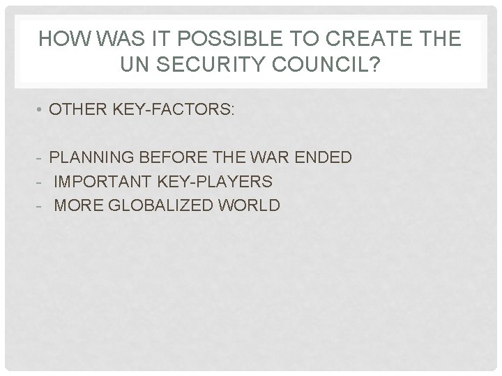 HOW WAS IT POSSIBLE TO CREATE THE UN SECURITY COUNCIL? • OTHER KEY-FACTORS: -