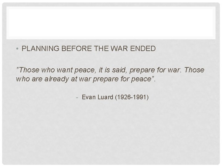  • PLANNING BEFORE THE WAR ENDED ”Those who want peace, it is said,
