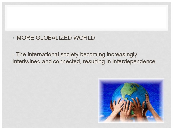  • MORE GLOBALIZED WORLD - The international society becoming increasingly intertwined and connected,