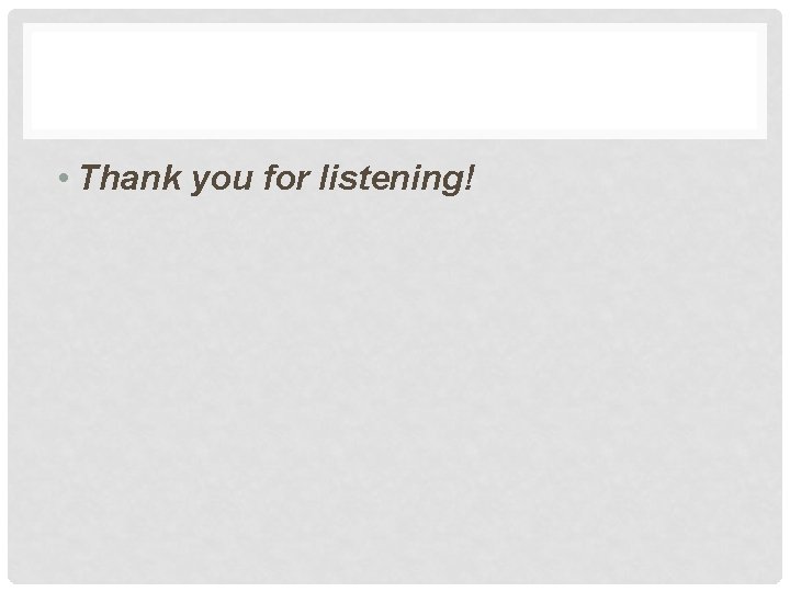  • Thank you for listening! 