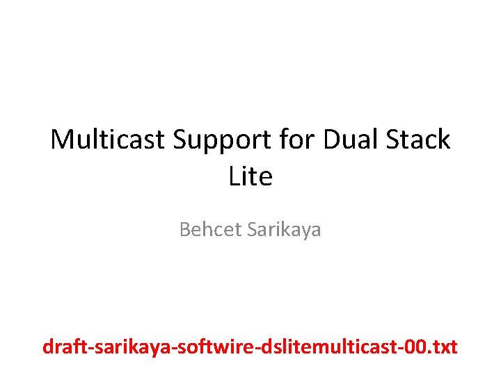Multicast Support for Dual Stack Lite Behcet Sarikaya draft-sarikaya-softwire-dslitemulticast-00. txt 