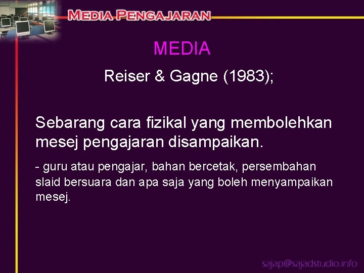 MEDIA Reiser & Gagne (1983); Sebarang cara fizikal yang membolehkan mesej pengajaran disampaikan. -