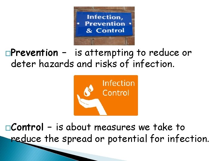 �Prevention – is attempting to reduce or deter hazards and risks of infection. �Control