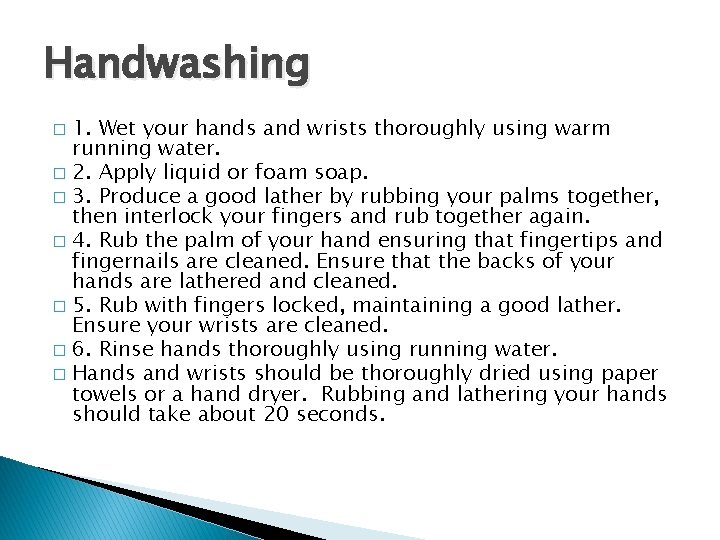 Handwashing 1. Wet your hands and wrists thoroughly using warm running water. � 2.
