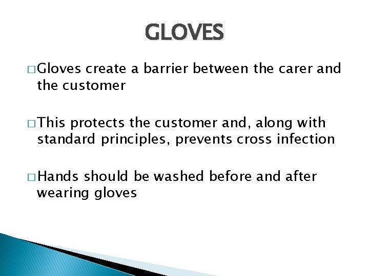 GLOVES � Gloves create a barrier between the carer and the customer � This