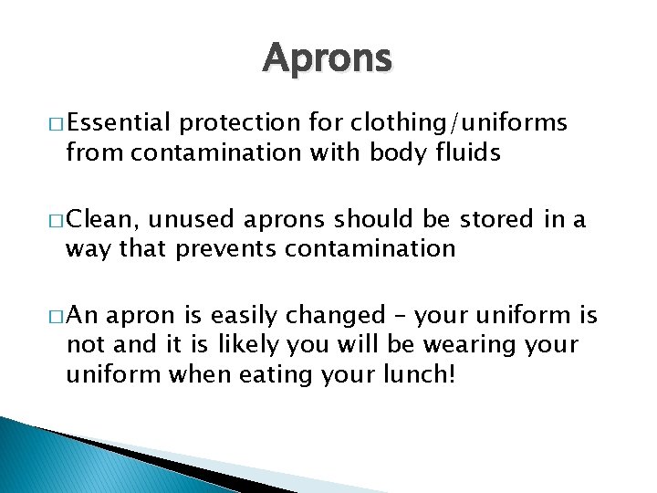 Aprons � Essential protection for clothing/uniforms from contamination with body fluids � Clean, unused