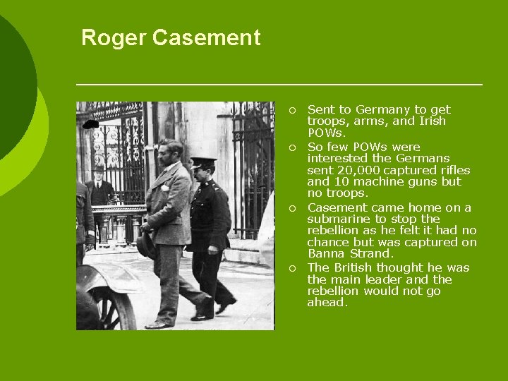 Roger Casement ¡ ¡ Sent to Germany to get troops, arms, and Irish POWs.