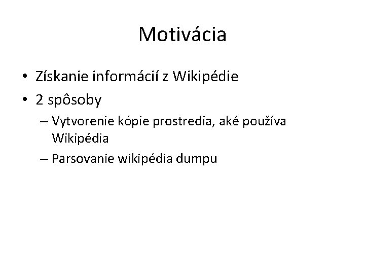 Motivácia • Získanie informácií z Wikipédie • 2 spôsoby – Vytvorenie kópie prostredia, aké