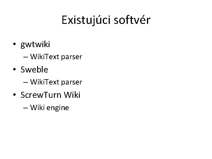 Existujúci softvér • gwtwiki – Wiki. Text parser • Sweble – Wiki. Text parser