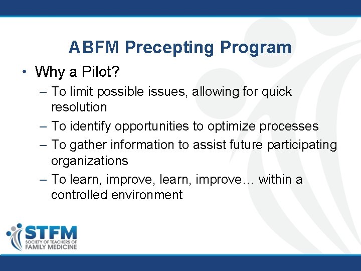 ABFM Precepting Program • Why a Pilot? – To limit possible issues, allowing for