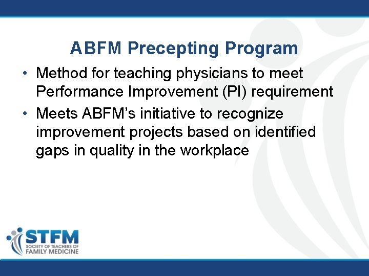 ABFM Precepting Program • Method for teaching physicians to meet Performance Improvement (PI) requirement