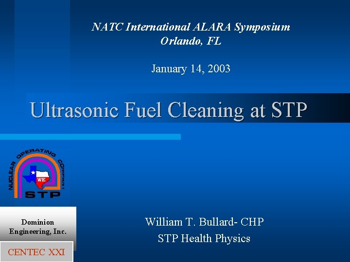 NATC International ALARA Symposium Orlando, FL January 14, 2003 Ultrasonic Fuel Cleaning at STP