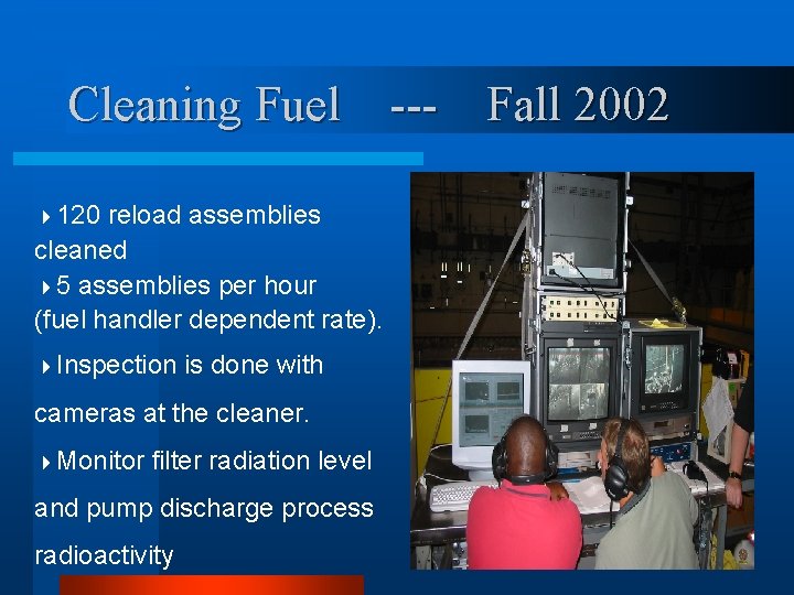 Cleaning Fuel --- Fall 2002 4120 reload assemblies cleaned 45 assemblies per hour (fuel