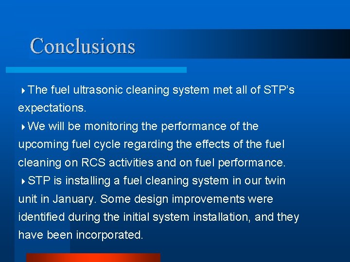 Conclusions 4 The fuel ultrasonic cleaning system met all of STP’s expectations. 4 We